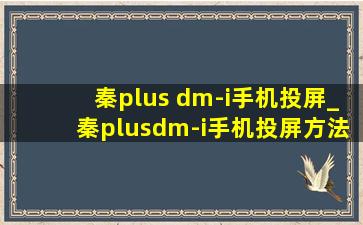 秦plus dm-i手机投屏_秦plusdm-i手机投屏方法